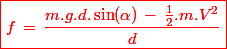 \red \boxed{f\,=\,\dfrac{m.g.d.\sin(\alpha)\,-\,\frac{1}{2}.m.V^2}{d}}